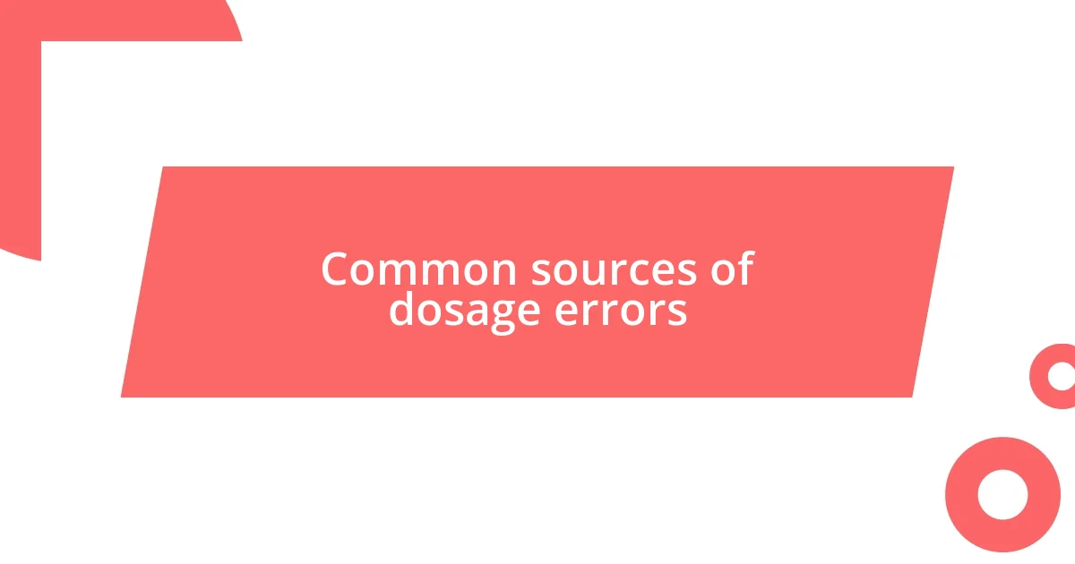 Common sources of dosage errors