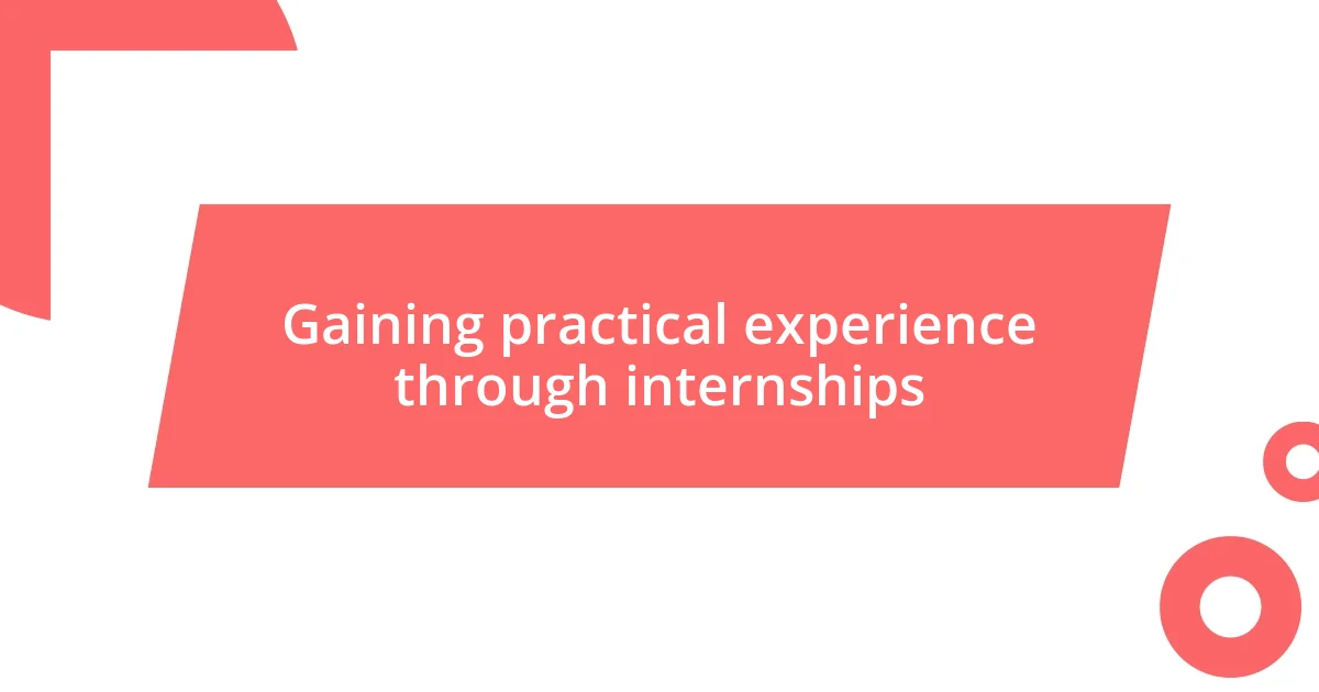 Gaining practical experience through internships