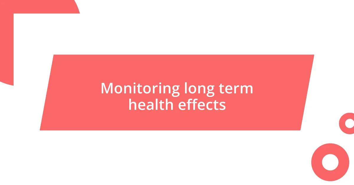 Monitoring long term health effects