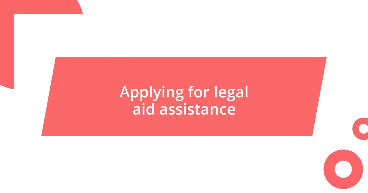 Applying for legal aid assistance