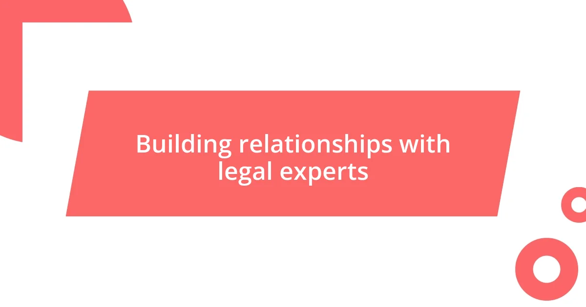 Building relationships with legal experts