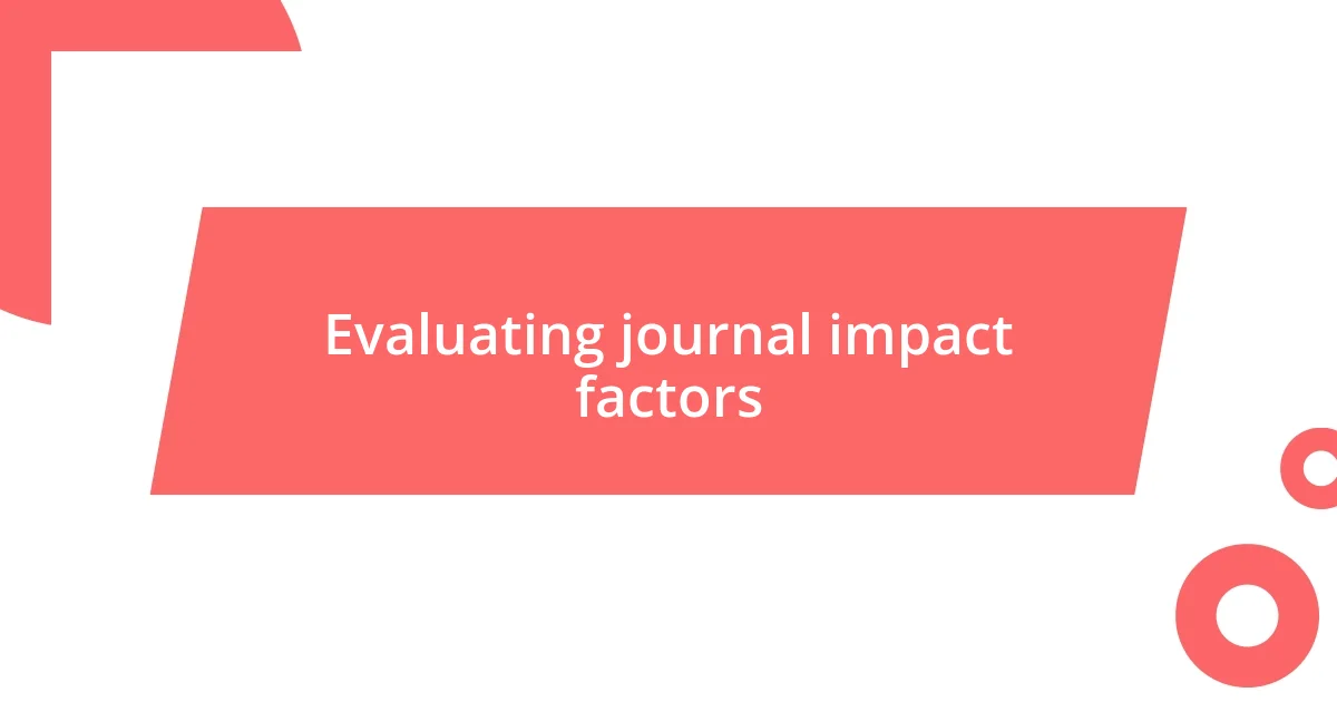 Evaluating journal impact factors