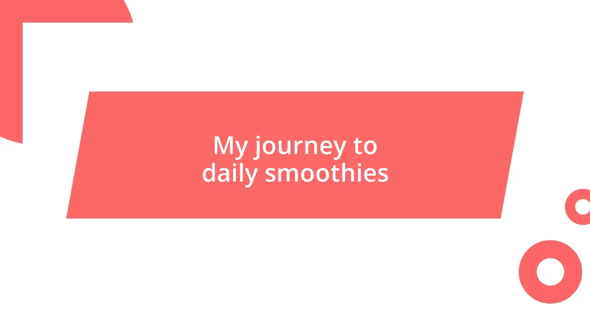 My journey to daily smoothies