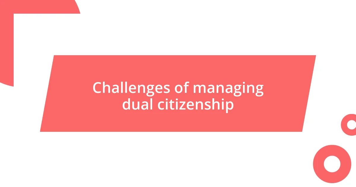 Challenges of managing dual citizenship