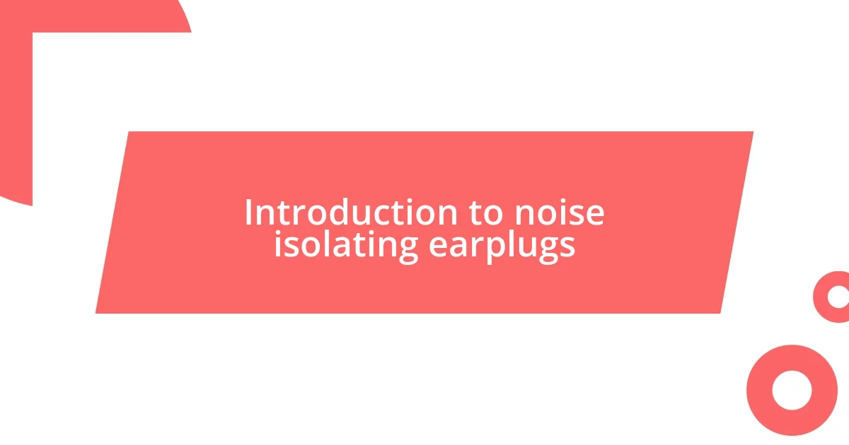 Introduction to noise isolating earplugs