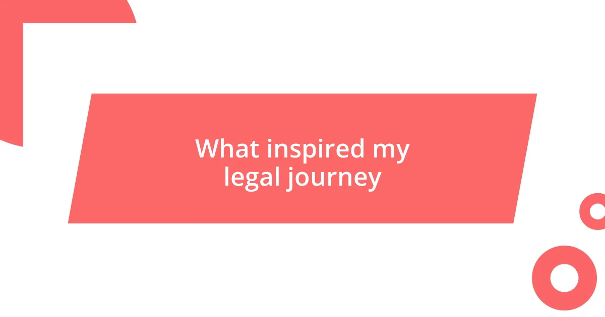 What inspired my legal journey